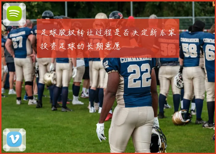 足球股权转让过程是否决定新东家投资足球的长期意愿